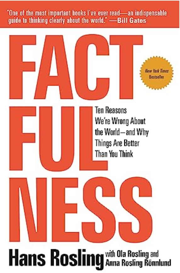 Book: Factfulness: Ten Reasons We're Wrong About the World—and Why Things Are Better Than You Think" by Hans Rosling, Ola Rosling, and Anna Rosling Rönnlund